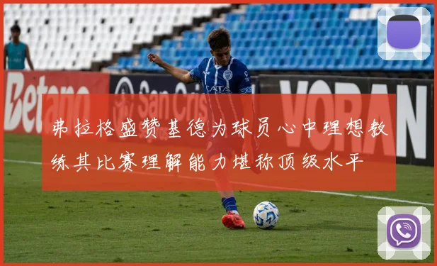 弗拉格盛赞基德为球员心中理想教练其比赛理解能力堪称顶级水平