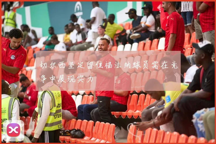 切尔西坚定留住福法纳球员需在竞争中展现实力